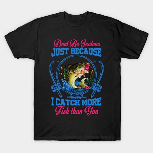 Dont be jealous just because i catch more fish than you T-Shirt by  Memosh Everything 